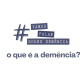 Falar sobre demencia-o que é demência?
